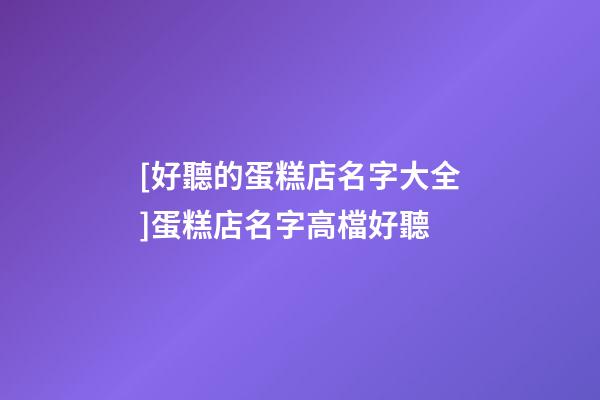 [好聽的蛋糕店名字大全]蛋糕店名字高檔好聽-第1張-店鋪起名-玄機派